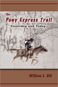 The Pony Express Trail: Yesterday and Today - William  E. Hill