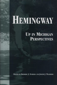 Hemingway: Up in Michigan Perspectives Frederick J. Svoboda Editor