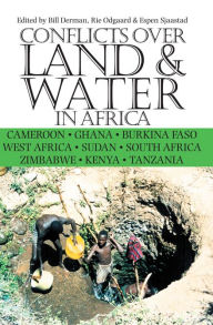 Conflicts Over Land & Water in Africa: Cameroon, Ghana, Burkina Faso, West Africa, Sudan, South Africa, Zimbabwe, Kenya, Tanzania Bill Derman Editor