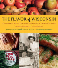 Flavor of Wisconsin: An Informal History of Food and Eating in the Badger State Harva Hachten Author