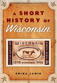 Short History of Wisconsin Erika Janik Author