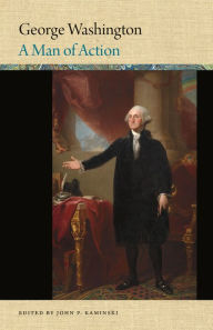 George Washington: A Man of Action John P. Kaminski Author