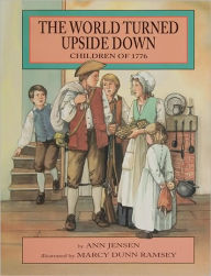The World Turned Upside Down: Children of 1776 Ann Jensen Author