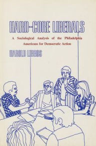 Hard-Core Liberals: A Sociological Analysis of the Philadelphia Americans for Democratic Action - Harold Libros