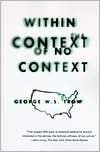 Within the Context of No Context George W.S. Trow Author