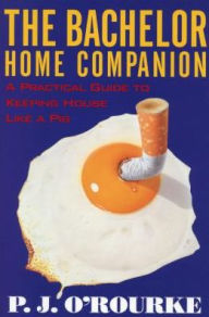The Bachelor Home Companion: A Practical Guide to Keeping House Like a Pig P. J. O'Rourke Author