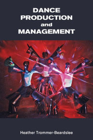 Dance Production and Management Heather Trommer-Beardslee Author