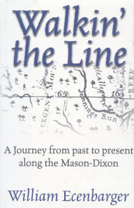 Walkin' the Line: A Journey from Past to Present along the Mason-Dixon - Bill Ecenbarger