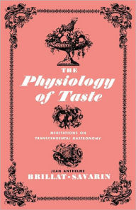 The Physiology of Taste: Meditations on Transcendental Gastronomy Jean Anthelme Brillat-Savarin Author