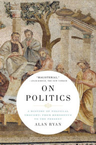 On Politics: A History of Political Thought: From Herodotus to the Present Alan Ryan Author