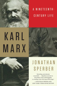 Karl Marx: A Nineteenth-Century Life Jonathan Sperber Author