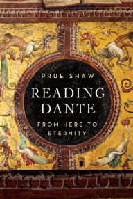Reading Dante: From Here to Eternity Prue Shaw Author