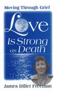 Love Is Strong as Death: Moving Through Grief James Dillet Freeman Author