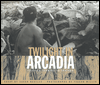 Twilight in Arcadia: Tobacco Farming in Indiana - Susan Neville