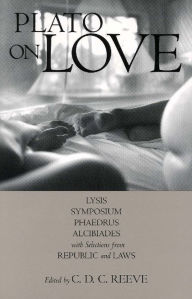 Plato on Love: Lysis, Symposium, Phaedrus, Alcibiades, with Selections from Republic and Laws Plato Author