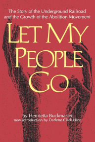 Let My People Go: The Story of the Underground Railroad and the Growth of the Abolition Movement Henrietta Buckmaster Author