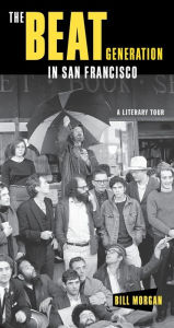 The Beat Generation in San Francisco: A Literary Tour Bill Morgan Author