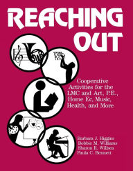 Reaching out: Cooperative Activities for the Lmc and Art, P.E., Home EC, Music, Health and More - Barbara J. Higgins