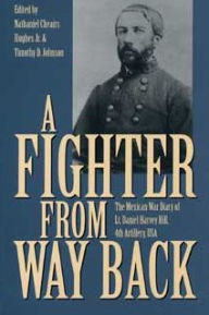 Fighter from Way Back: The Mexican War Diary of LT. Daniel Harvey Hill, 4th Artillery, USA - Nathaniel Hughes Jr