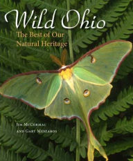 Wild Ohio: The Best of our Natural Heritage Jim McCormac Author