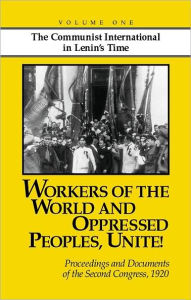 Workers of the World and Oppressed Peoples, Unite!: Proceedings and Documents of the Second Congress of the Communist International 1920 John Riddell