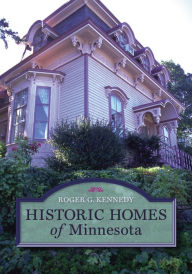 Historic Homes of Minnesota Roger G. Kennedy Author