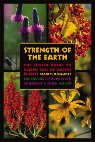 Strength of the Earth: The Classic Guide to Ojibwe Uses of Native Plants - Frances Densmore