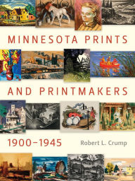 Minnesota Prints and Printmakers, 1900-1945 Robert L. Crump Author