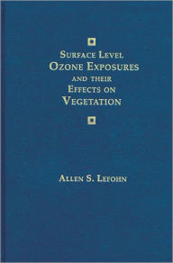 Surface-Level Ozone Exposures and Their Effects on Vegetation - Allen S. Lefohn