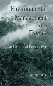 Environmental Management in the Tropics: An Historical Perspective Randall Baker Author