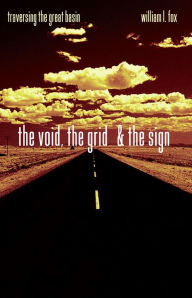 The Void, The Grid & The Sign: Traversing The Great Basin - William L. Fox