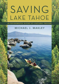 Saving Lake Tahoe: An Environmental History of a National Treasure - Michael J. Makley