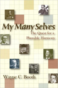 My Many Selves: The Quest for a Plausible Harmony Wayne C. Booth Author