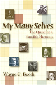 My Many Selves: The Quest for a Plausible Harmony Wayne C. Booth Author