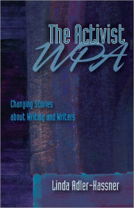 The Activist WPA: Changing Stories About Writing and Writers - Linda Adler-Kassner