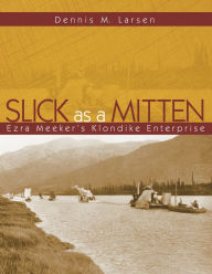 Slick as a Mitten: Ezra Meeker's Klondike Enterprise - Dennis M. Larsen