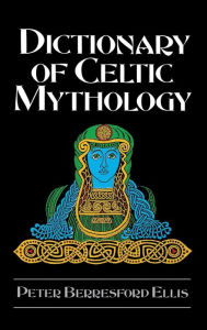 Dictionary of Celtic Mythology Peter Berresford Ellis Author