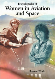 Encyclopedia of Women in Aviation and Space Rosanne Welch Author