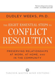 The Eight Essential Steps to Conflict Resolution Dudley Weeks Author