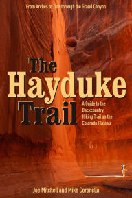 The Hayduke Trail: A Guide to the Backcountry Hiking Trail on the Colorado Plateau Joe Mitchell Author