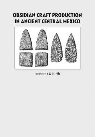Obsidian Craft Production in Ancient Central Mexico Kenneth Hirth Author