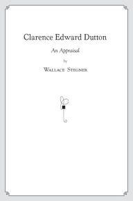 Clarence Edward Dutton: An Appraisal Wallace Stegner Author