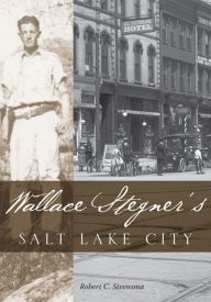 Wallace Stegners Salt Lake City Robert C Steensma Author