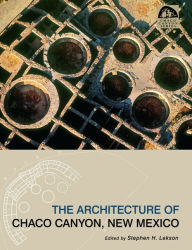 The Architecture of Chaco Canyon, New Mexico Stephen H Lekson Editor