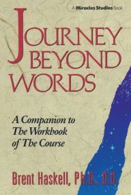 JOURNEY BEYOND WORDS: A Companion to the Workbook of The Course (Miracles Studies Book) Brent Haskell Author