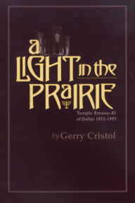 A Light in the Prairie: Temple Emanu-El of Dallas, 1872-1997 Gerry Cristol Author