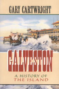 Galveston: A History of the Island Gary Cartwright Author