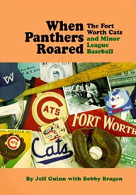When Panthers Roared: The Fort Worth Cats and Minor League Baseball Jeff Guinn Author