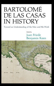 Bartolome de las Casas in History: Toward an Understanding of the Man and His Work Lewis Hanke Author