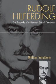 Rudolf Hilferding: The Tragedy of a German Social Democrat William Smaldone Author